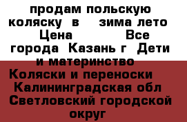 продам польскую коляску 2в1  (зима/лето) › Цена ­ 5 500 - Все города, Казань г. Дети и материнство » Коляски и переноски   . Калининградская обл.,Светловский городской округ 